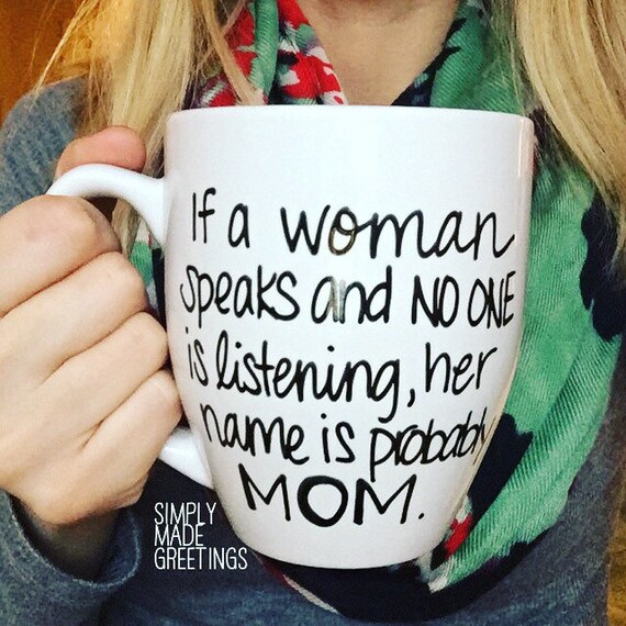 If a Woman Speaks and No One is Listening Her Name is Probably Mom