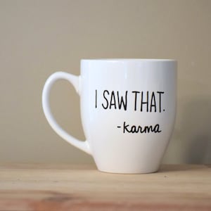 i saw that mug, karma mug, funny karma,  inspirational mug, funny coffee mug, funny mug, statement mug, handwritten mug,stocking stuffer