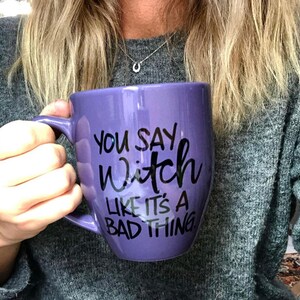 You say witch like it's a bad thing mug, Halloween, mug for witches, funny mug, statement Mug, message mug, fall mug