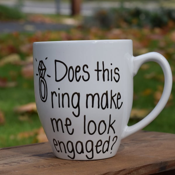Does This Ring Make Me Look Engaged Mug, engagement mug, engagement announcement,bride to be, does this ring make me look engaged, funny mug