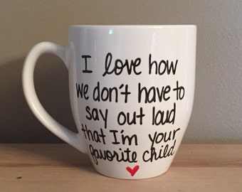 I  Love how we don't have to say out loud that I'm your favorite child mug, mother mug, mommy mug, greatest blessing mug, funny mug for mom