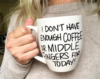 I don’t have enough coffee or middle fingers for today mug, gift for friend, funny gift, birthday present, just for fun gift