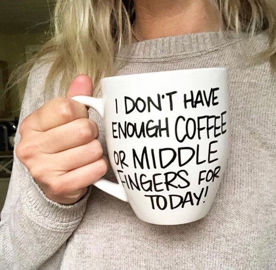 I Dont Have Enough Coffee Or Middle Fingers For Today Mug Etsy