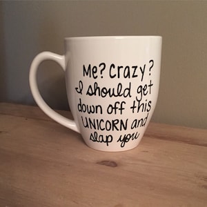 I should get off my unicorn and slap you mug, Funny mug, mug for gift, statement mug,mug for friends, just because gift