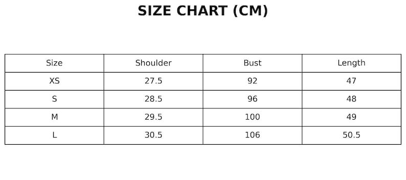 May include: A black and white size chart table with the heading SIZE CHART (CM). The table lists sizes XS, S, M, and L with corresponding measurements in centimeters for shoulder, bust, and length. The values range from 27.5 to 30.5 for shoulder, 92 to 106 for bust, and 47 to 50.5 for length.