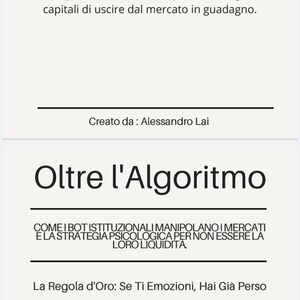 May include: A white document with black text featuring the title Oltre l'Algoritmo, the subtitle COME I BOT ISTITUZIONALI MANIPOLANO I MERCATI E LA STRATEGIA PSICOLOGICA PER NON ESSERE LA LORO LIQUIDITA, the author Alessandro Lai, and La Regola d'Oro: Se Ti Emozioni, Hai Già Perso.