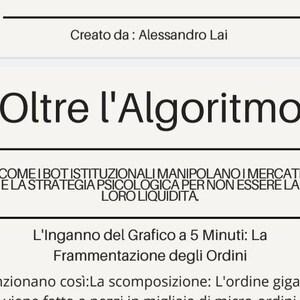 May include: A white document with black text titled Oltre l'Algoritmo, authored by Alessandro Lai. It discusses institutional bots manipulating markets, psychological strategies, the 5-minute chart deception, and order fragmentation.