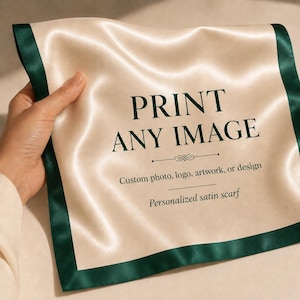 May include: A square satin scarf with a cream-colored center and a dark green border. The center features the text PRINT ANY IMAGE, Custom photo, logo, artwork, or design, and Personalized satin scarf in dark green serif lettering.