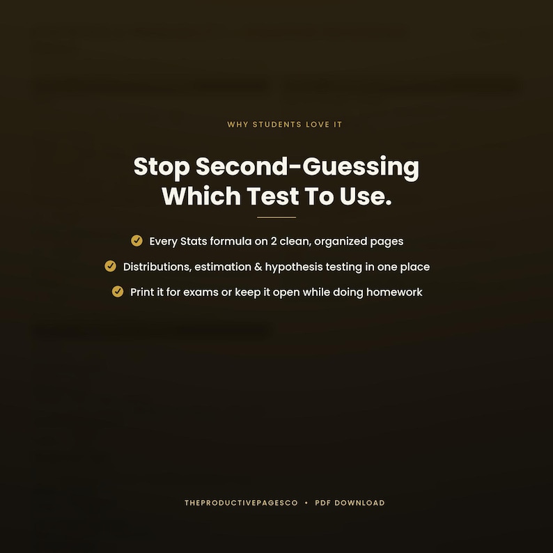 May include: A dark brown digital document with the text: WHY STUDENTS LOVE IT, Stop Second-Guessing Which Test To Use. Every Stats formula on 2 clean, organized pages, Distributions, estimation & hypothesis testing in one place, Print it for exams or keep it open while doing homework, THEPRODUCTIVEPAGESCO &bull; PDF DOWNLOAD.