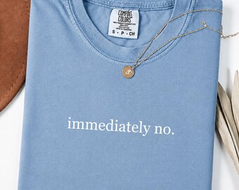 Comfort Colors® Immediately No Shirt, Funny Quote Shirt, Adult Humor TShirt, Sarcastic Quote Tee, Funny Statement Shirt