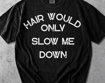 Hair Would Only Slow Me Down Shirt: Funny Bald Guy Humor Shirt