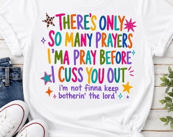 There’s Only So Many Prayers Imma Pray Before I Cuss You Out PNG, There’s Only So Many Prayers Imma Pray Before I Cuss You Out shirt