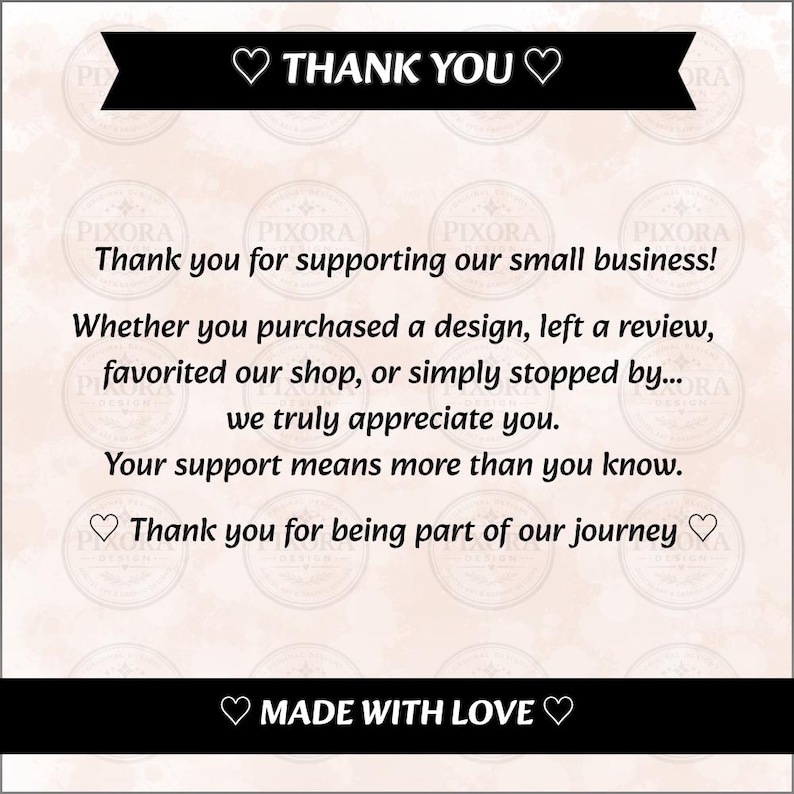 May include: A square thank you card featuring a black banner at the top with the text THANK YOU and white hearts. The center text reads: Thank you for supporting our small business! Whether you purchased a design, left a review, favorited our shop, or simply stopped by... we truly appreciate you. Your support means more than you know. Thank you for being part of our journey. A bottom black banner reads: MADE WITH LOVE.