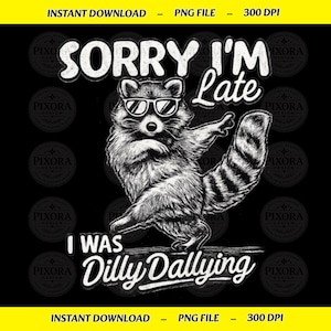 May include: A black and white graphic illustration of a raccoon wearing sunglasses, positioned in the center. The text above reads SORRY I'M Late and the text below reads I WAS Dilly Dallying. The design features a distressed, sketch-like texture.