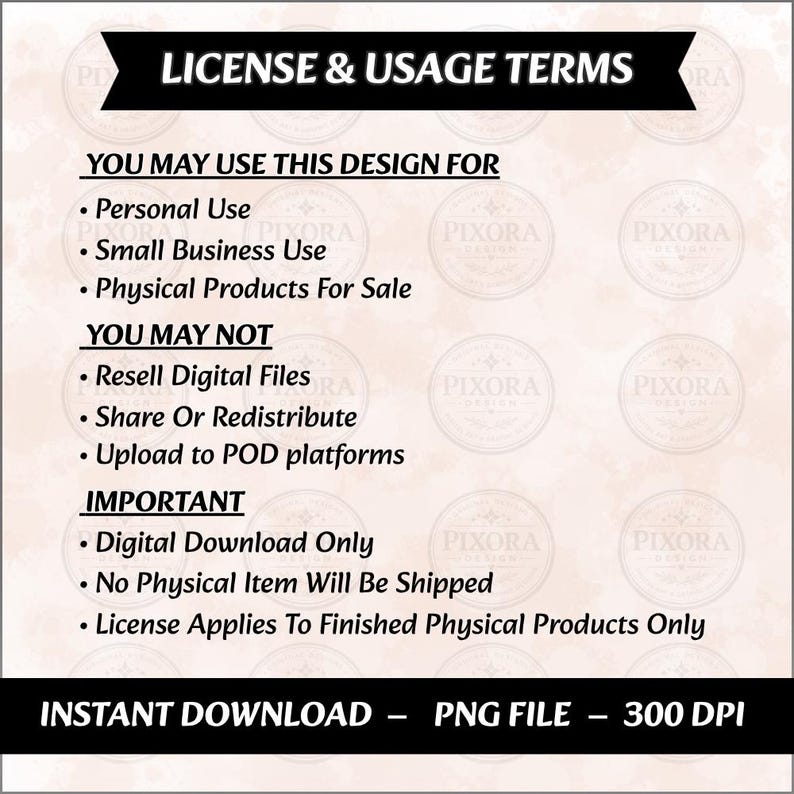 May include: A digital license and usage terms document with black text on a light background. It outlines permissions for personal and small business use, restrictions on reselling or sharing digital files, and notes it is an instant download PNG file.