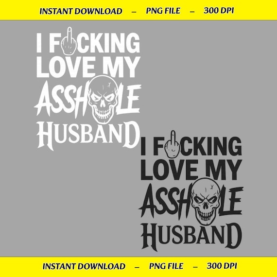 Funny Husband PNG, I Fucking Love My Asshole Husband PNG, Sarcastic Wife PNG,Married Couple Humor png, Funny Marriage Shirt digital download
