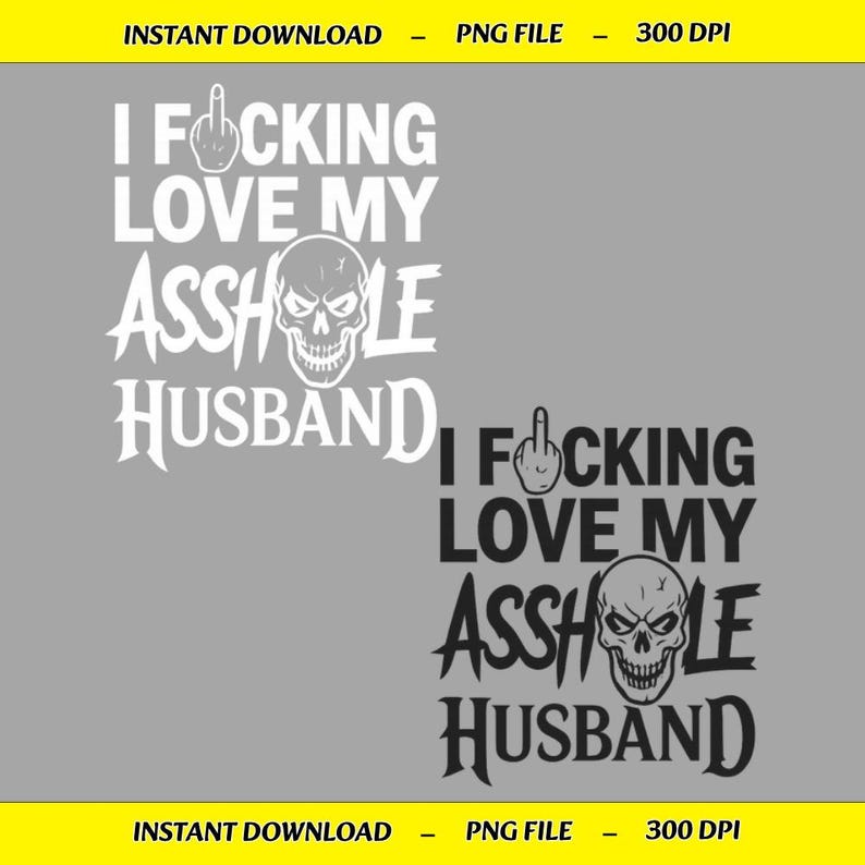 May include: A digital graphic design featuring the text I F*CKING LOVE MY ASSHOLE HUSBAND with a middle finger icon replacing the letter U and a skull illustration replacing the letter O. The design is presented in both white and black versions.