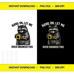 May include: A graphic illustration of a raccoon holding a yellow measuring tape, with the text HANG ON, LET ME OVER-ENGINEER THIS arched above and below the animal. The design is presented on both a white and a black background.