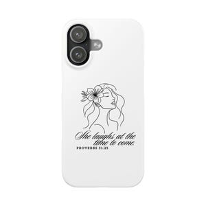 May include: A white smartphone case featuring a black line art illustration of a person with a flower in their hair. Below the illustration, the text reads: She laughs at the time to come. PROVERBS 31:25. The case has a dual camera cutout.
