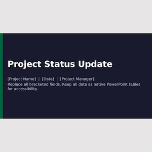 May include: A dark blue presentation slide titled Project Status Update in white text. Below the title, the text reads [Project Name] | [Date] | [Project Manager] followed by the instruction: Replace all bracketed fields. Keep all data as native PowerPoint tables for accessibility. A vertical green bar is on the left edge.