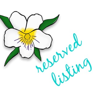 May include: A digital illustration of a white flower with a yellow center and purple lines, surrounded by green leaves. The words "reserved listing" are written in a teal script font.