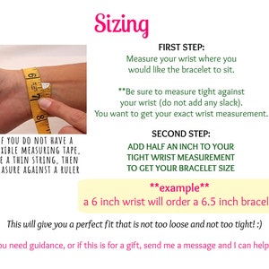 May include: A yellow measuring tape wrapped around a wrist to demonstrate how to measure for a bracelet. The text explains to measure tightly and add half an inch to the measurement to get the correct bracelet size.  "Example: a 6 inch wrist will order a 6.5 inch bracelet."