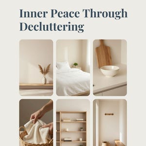 May include: A collage titled Inner Peace Through Decluttering by Sanctuary and Sage. It features six images: a vase with dried grass, a made bed, a white bowl and wooden board, hands folding a white cloth into a wicker basket, a wooden bookshelf, and a hallway with a wooden bench and basket.