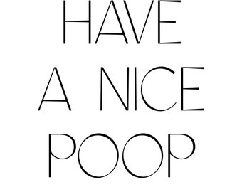 Funny Have a Nice Poop Sign| Downloadable bathroom quote| Printable Poop Sign