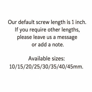 May include: A white informational graphic with dark brown text stating: Our default screw length is 1 inch. If you require other lengths, please leave us a message or add a note. Available sizes: 10/15/20/25/30/35/40/45mm.