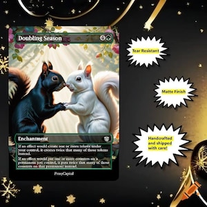 May include: A rectangular trading card titled Doubling Season featuring a black squirrel and a white squirrel touching paws. The card text reads Enchantment and includes game rules. Three white starburst shapes contain the text Tear Resistant, Matte Finish, and Handcrafted and shipped with care.