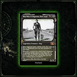May include: A black and green trading card titled Mad Max & Dogmeat, Ever Loyal. The card features a black and white image of a person and a dog walking on a road, with game text, mana symbols, and a power and toughness rating of 3/3.