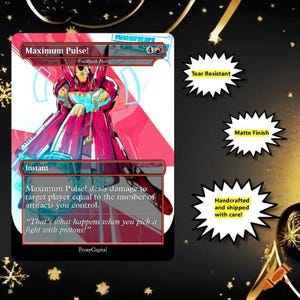 May include: A rectangular game card titled Maximum Pulse! featuring a red and gold robotic figure. The card text reads: Maximum Pulse! deals damage to target player equal to the number of artifacts you control. That's what happens when you pick a fight with protons! Three speech bubbles list: Tear Resistant, Matte Finish, and Handcrafted and shipped with care!
