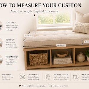 May include: An instructional graphic titled HOW TO MEASURE YOUR CUSHION showing a beige tufted bench cushion on a wooden storage unit. The image includes diagrams for measuring length, depth, and thickness, along with icons for custom services.