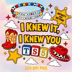 May include: A digital graphic featuring the text I KNEW IT, I KNEW YOU, TS5, INFINITY AND BEYOND, and You've got a friend in me. Elements include a beaded bracelet, a yellow sheriff star, red cowboy boots, a red cowboy hat, and alphabet blocks.