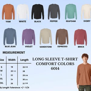 May include: A collection of Comfort Colors 6014 long sleeve t-shirts in eleven colors: yam, white, black, pepper, seafoam, ivory, blue jean, violet, sandstone, espresso, and brick. Includes a size chart with width and length in inches.