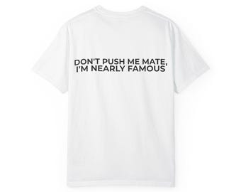 Drücken Sie mich nicht Kumpel, ich bin fast berühmt-T-Shirt