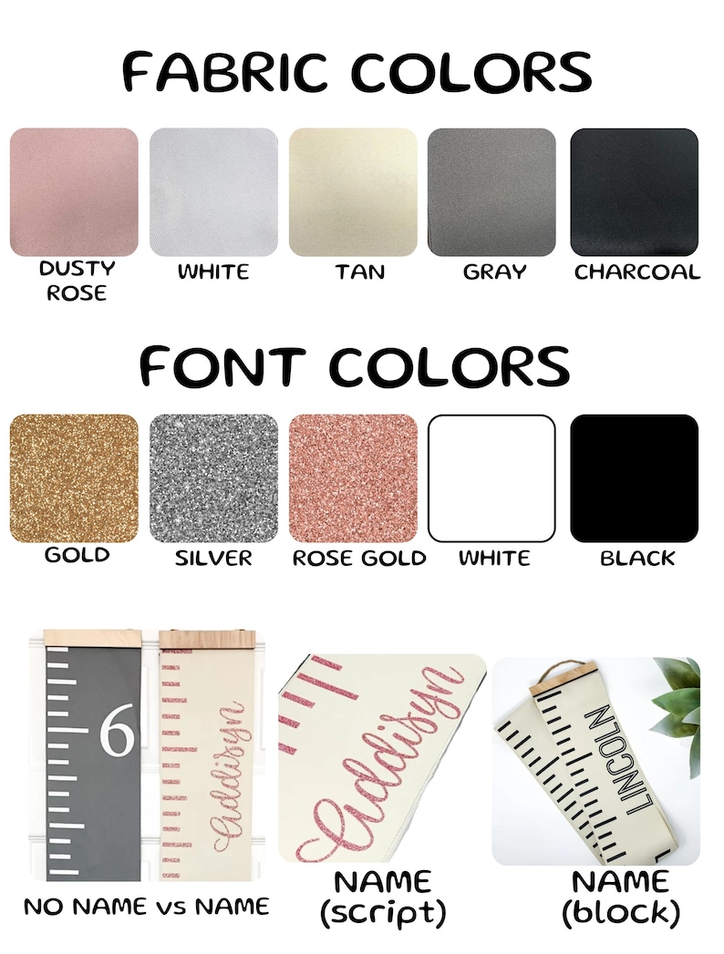 May include: A chart for measuring a child's height with a choice of fabric colors, font colors, and name styles. The fabric colors are dusty rose, white, tan, gray, and charcoal. The font colors are gold, silver, rose gold, white, and black. The name styles are "no name", "name (script)", and "name (block)".