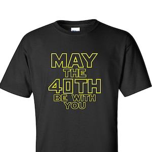 May The 40th Be With You Star Wars t-shirt, great for 40th birthday, makes a great gift for any Star Wars fan!