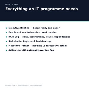 May include: An IT PM Toolkit document titled Everything an IT programme needs. It lists six components: Executive Briefing, Dashboard, RAID Log, Stakeholder Register & Decision Log, Milestone Tracker, and Action Log. Compatible with Microsoft Excel and Google Sheets.