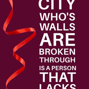 May include: A deep maroon poster featuring white text that reads: LIKE A CITY WHO'S WALLS ARE BROKEN THROUGH IS A PERSON THAT LACKS SELF-CONTROL. Proverbs 25:28. A single, thin, vibrant red ribbon curls vertically along the left side of the design.