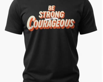 Be Strong and Courageous Tee | Inspirational Verse Tee | Motivational Style T-Shirt