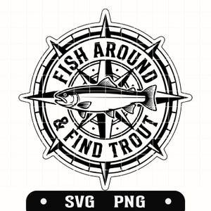 May include: A black and white graphic design featuring a central trout fish positioned horizontally over a compass rose. The text FISH AROUND & FIND TROUT is arched around the compass. Below the design, a black label displays the text SVG PNG.