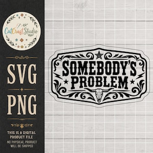 May include: A black digital graphic design featuring the text SOMEBODY'S PROBLEM in a bold serif font, enclosed within a decorative border with scrollwork, stars, and a steer skull icon at the bottom center, presented as a digital file.