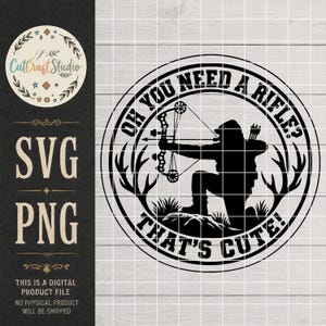 May include: A black circular graphic design featuring a silhouette of an archer kneeling with a compound bow. The text reads OH YOU NEED A RIFLE? THAT'S CUTE! The design includes stylized antlers and is presented as a digital file for crafting projects.