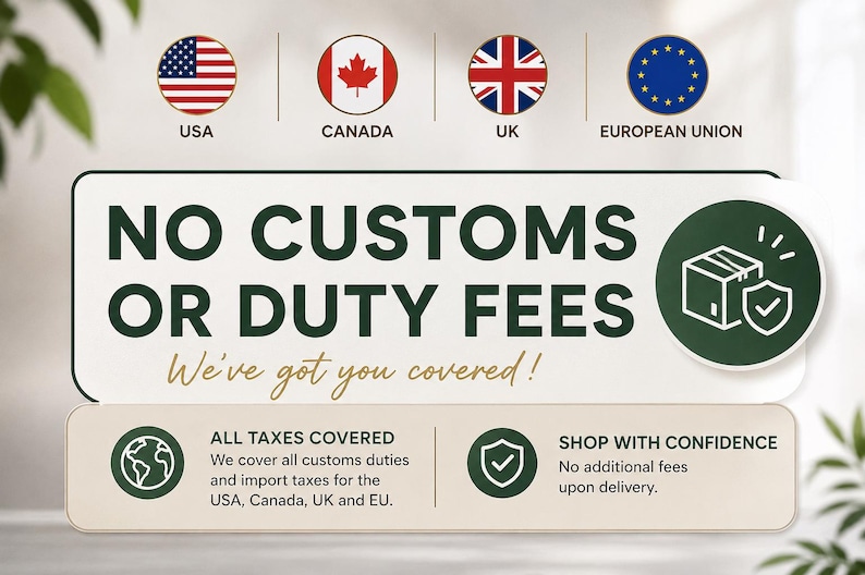 May include: A rectangular informational graphic featuring the text NO CUSTOMS OR DUTY FEES and We've got you covered! with icons of the USA, Canada, UK, and EU flags. It includes additional text stating ALL TAXES COVERED and SHOP WITH CONFIDENCE.