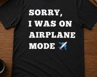 Tut mir leid, ich war im Flugzeug-Modus Shirt - Lustiges Reise-T-Shirt, Telefon Humor Grafik T-Shirt, Digital Detox Shirt