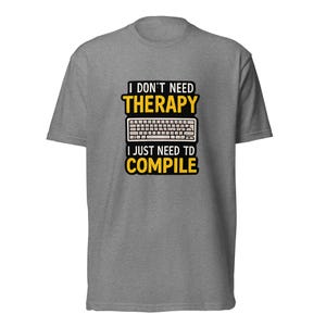 I Don't Need Therapy I Just Need To Compile Shirt — Funny Programmer Tee, Software Engineer Gift, Coding Humor Graphic T-Shirt