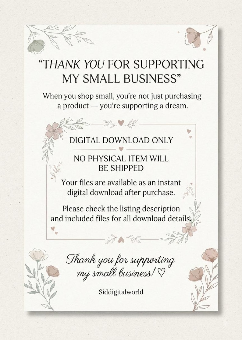May include: A rectangular digital download information card featuring black text on a white background with delicate floral illustrations in muted pink and green. The text reads: THANK YOU FOR SUPPORTING MY SMALL BUSINESS, DIGITAL DOWNLOAD ONLY.