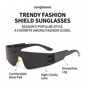 May include: Black shield sunglasses featuring a single continuous lens, a comfortable nose pad, and a streamline leg. The text reads: sunglasses, TRENDY FASHION SHIELD SUNGLASSES, SEASON'S POPULAR STYLE. A FAVORITE AMONG FASHION ICONS.