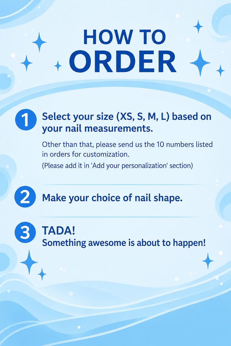 Może przedstawiać: Jasnoniebieska grafika instruktażowa zatytułowana HOW TO ORDER z trzema krokami. Krok 1: Wybierz rozmiar (XS, S, M, L) na podstawie wymiar&oacute;w paznokci i wyślij 10 liczb do personalizacji. Krok 2: Wybierz kształt paznokcia. Krok 3: TADA! Coś wspaniałego się wydarzy!